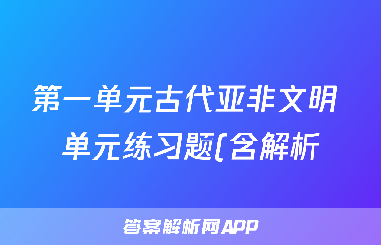 第一单元古代亚非文明 单元练习题(含解析)考试试卷